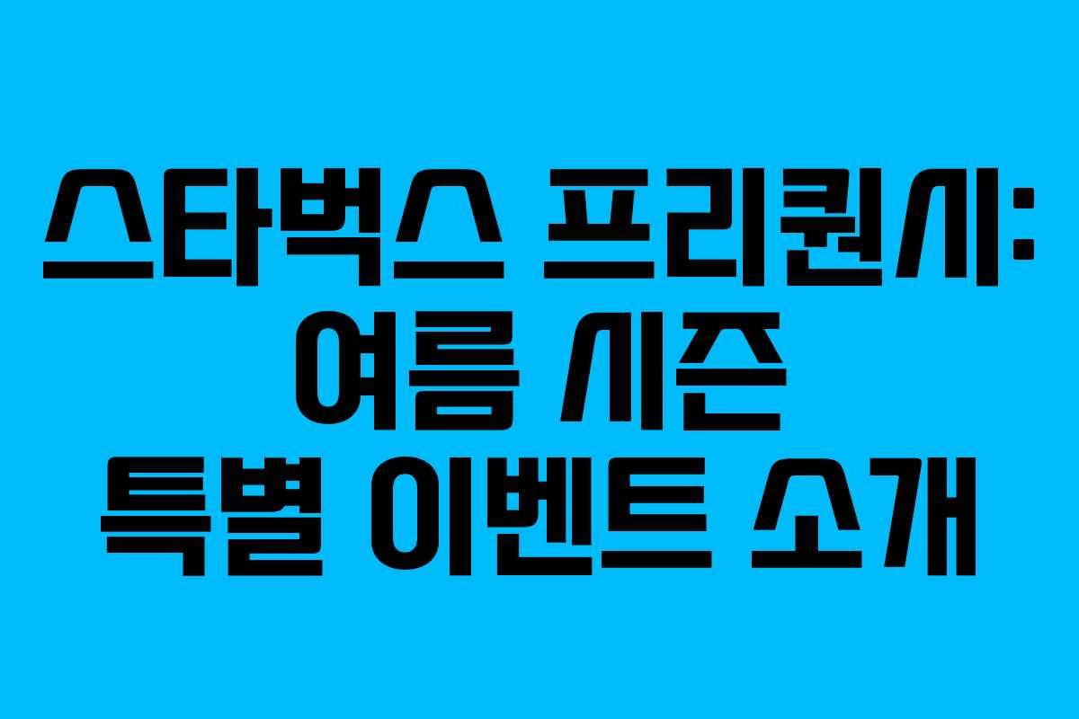 스타벅스 프리퀀시: 여름 시즌 특별 이벤트 소개 스타벅스 프리퀀시: 여름 시즌 특별 이벤트 소개