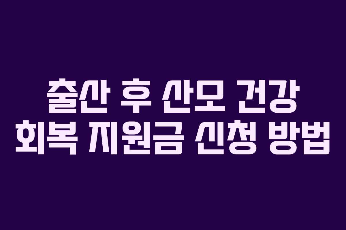 출산 후 산모 건강 회복 지원금 신청 방법
