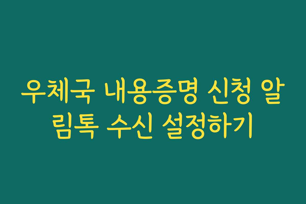 우체국 내용증명 신청 알림톡 수신 설정하기