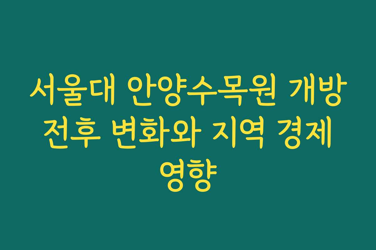 서울대 안양수목원 개방 전후 변화와 지역 경제 영향