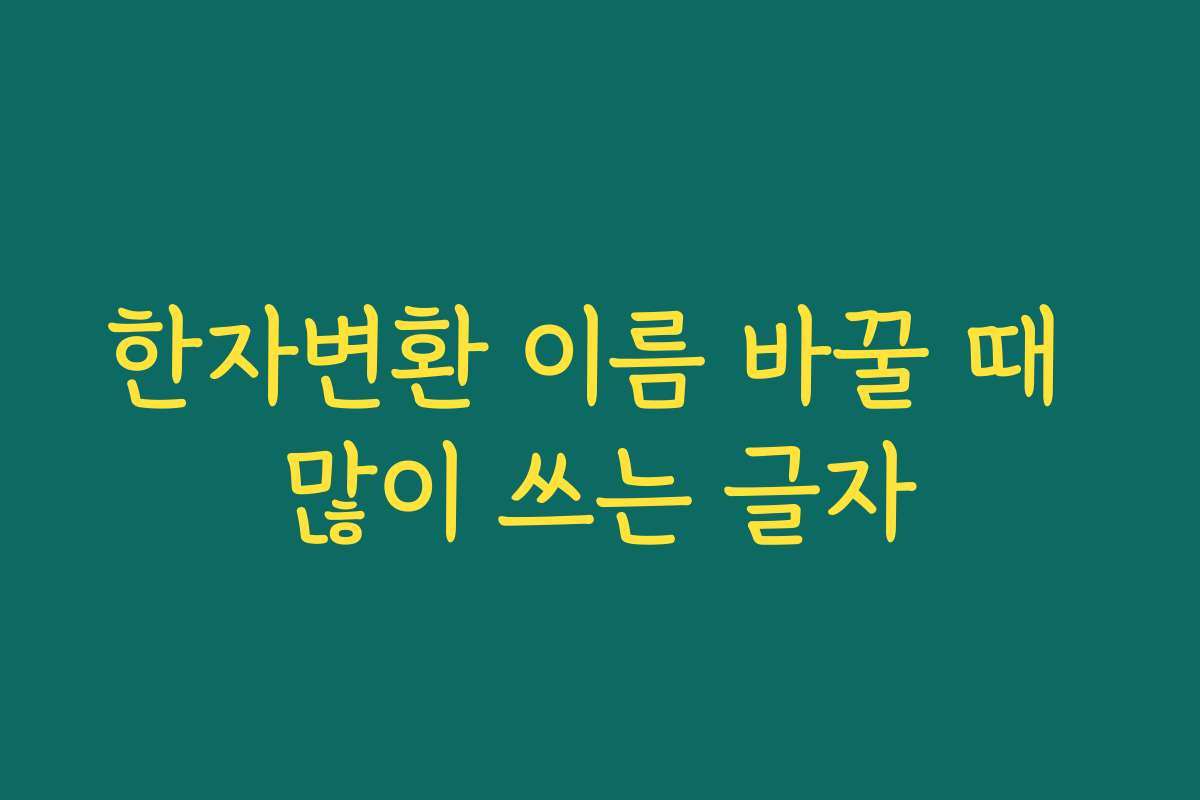 한자변환 이름 바꿀 때 많이 쓰는 글자
