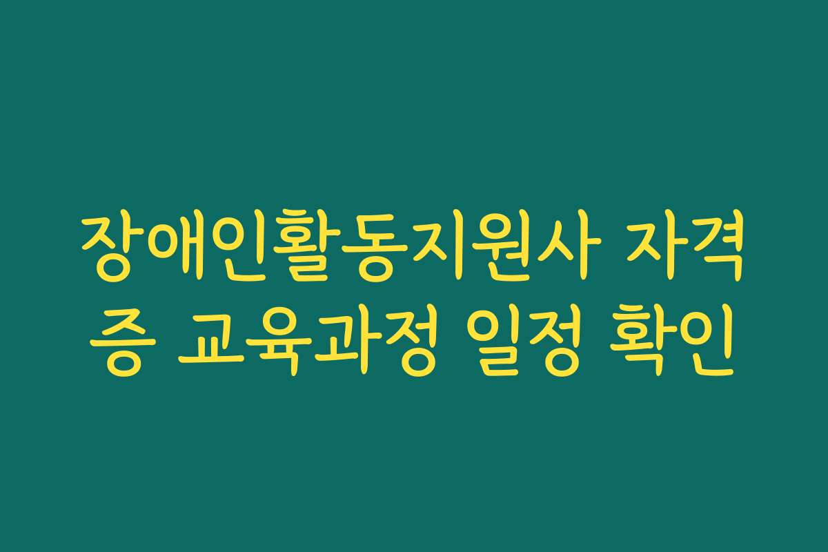 장애인활동지원사 자격증 교육과정 일정 확인