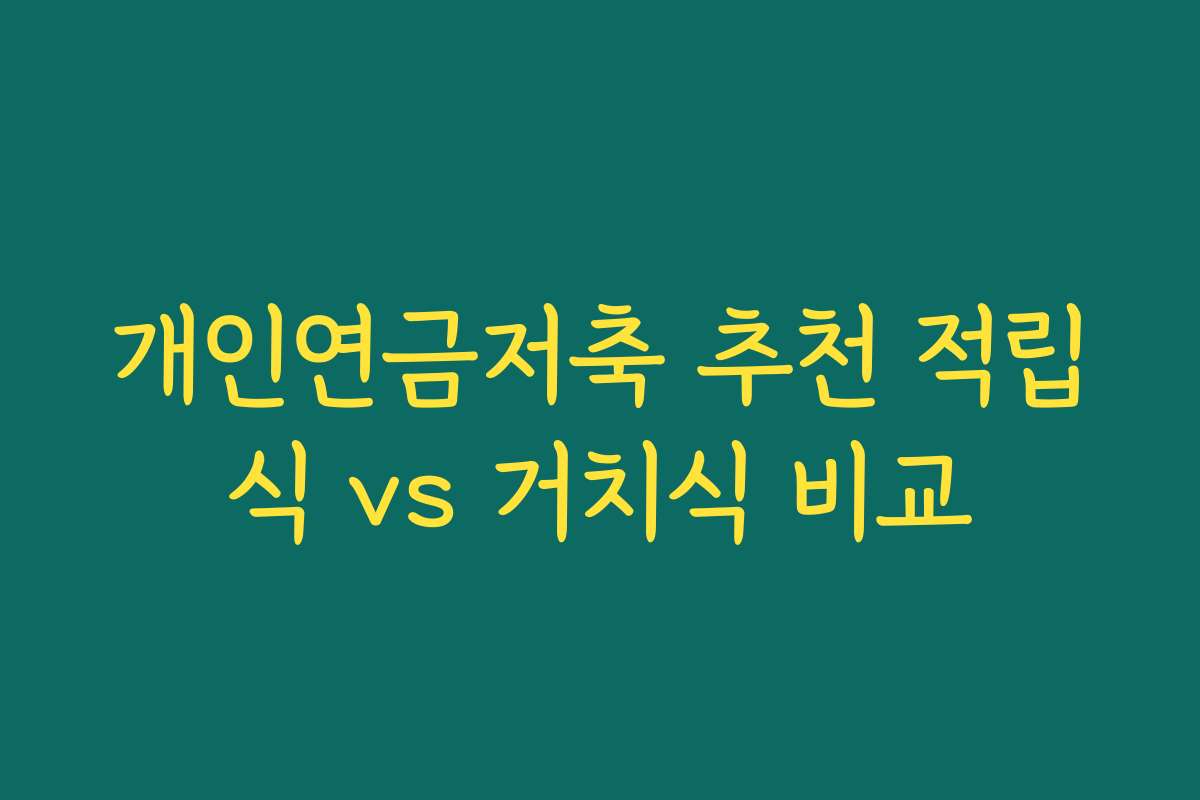 개인연금저축 추천 적립식 vs 거치식 비교