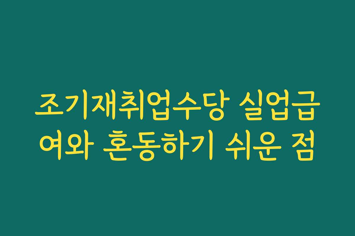조기재취업수당 실업급여와 혼동하기 쉬운 점 조기재취업수당 실업급여와 혼동하기 쉬운 점