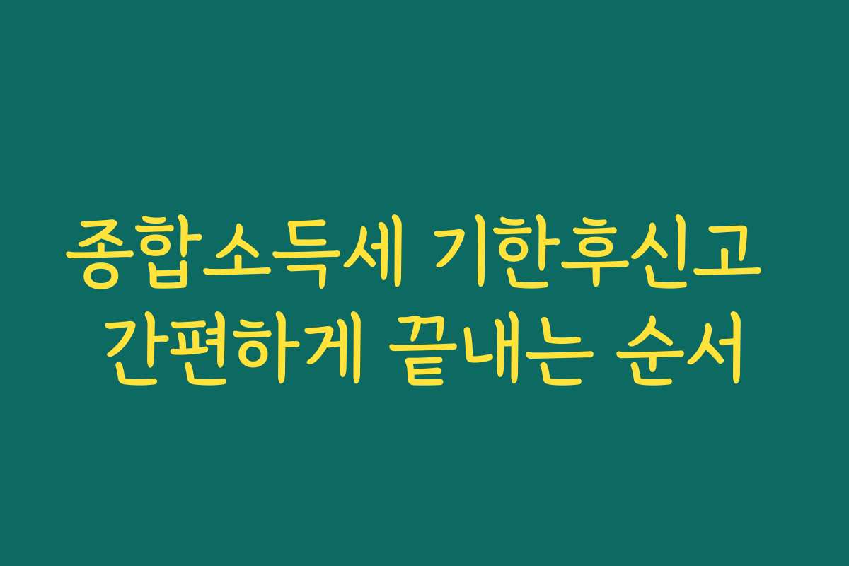 종합소득세 기한후신고 간편하게 끝내는 순서