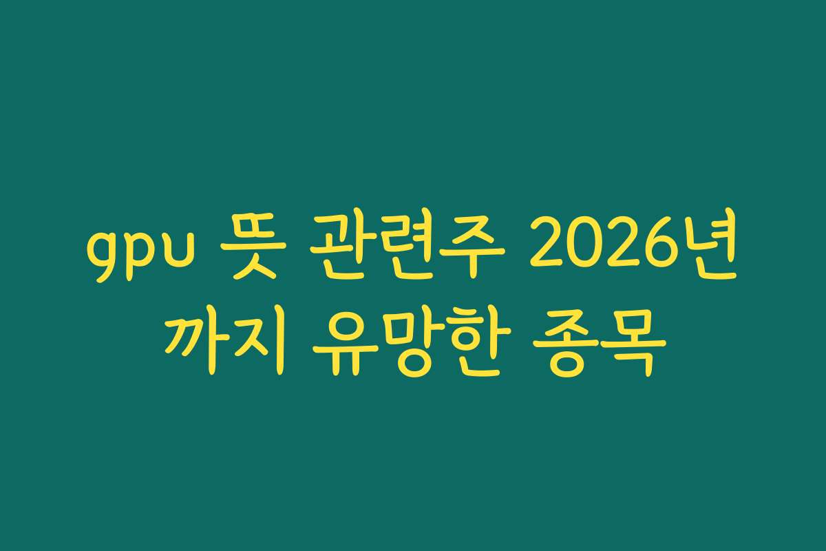 gpu 뜻 관련주 2026년까지 유망한 종목