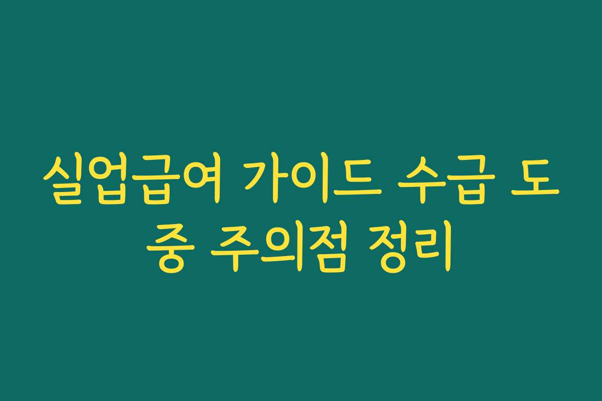 실업급여 가이드 수급 도중 주의점 정리