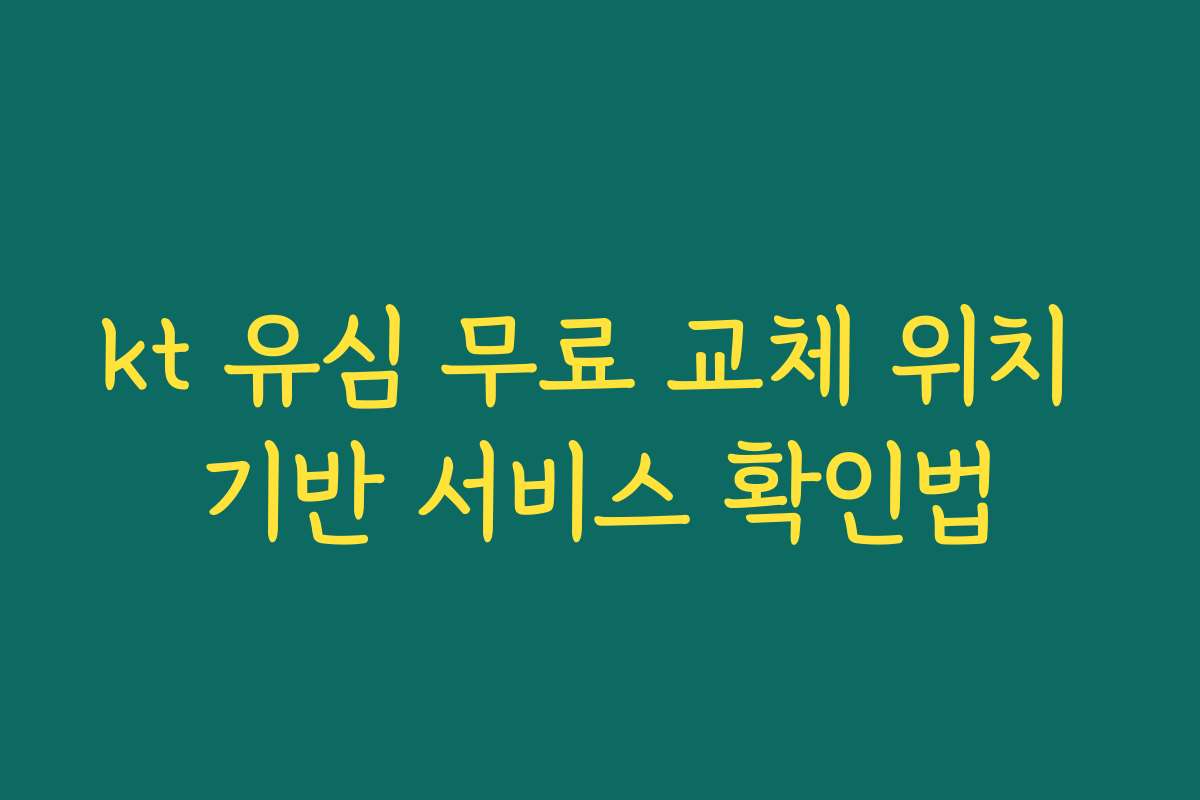 kt 유심 무료 교체 위치 기반 서비스 확인법