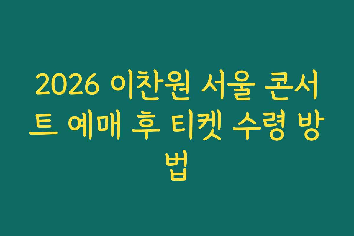 2026 이찬원 서울 콘서트 예매 후 티켓 수령 방법 2026 이찬원 서울 콘서트 예매 후 티켓 수령 방법