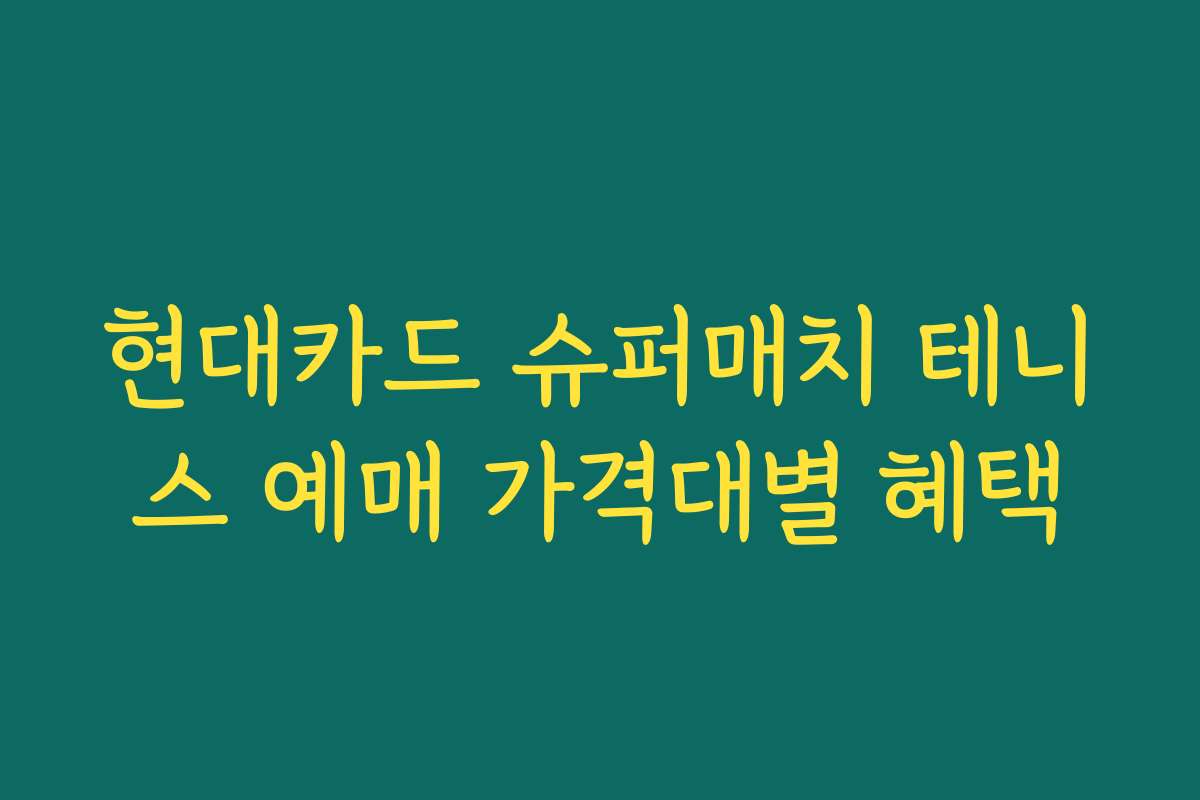 현대카드 슈퍼매치 테니스 예매 가격대별 혜택