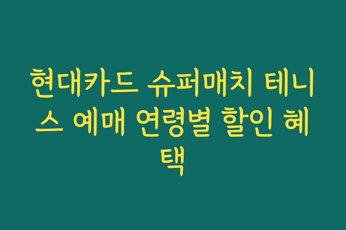 현대카드 슈퍼매치 테니스 예매 연령별 할인 혜택