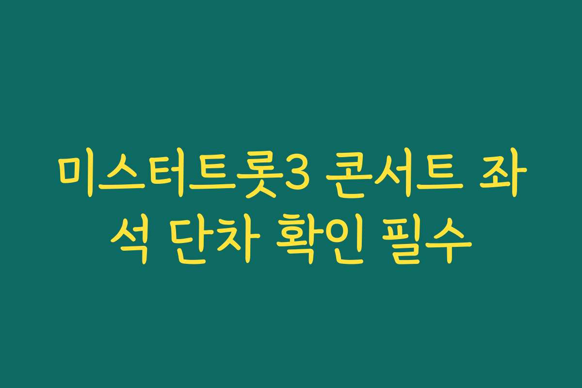 미스터트롯3 콘서트 좌석 단차 확인 필수