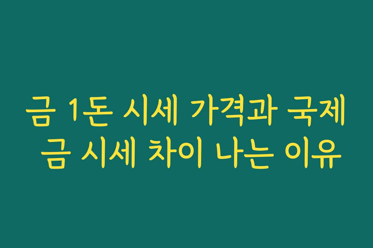 금 1돈 시세 가격과 국제 금 시세 차이 나는 이유
