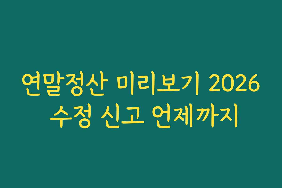 연말정산 미리보기 2026 수정 신고 언제까지