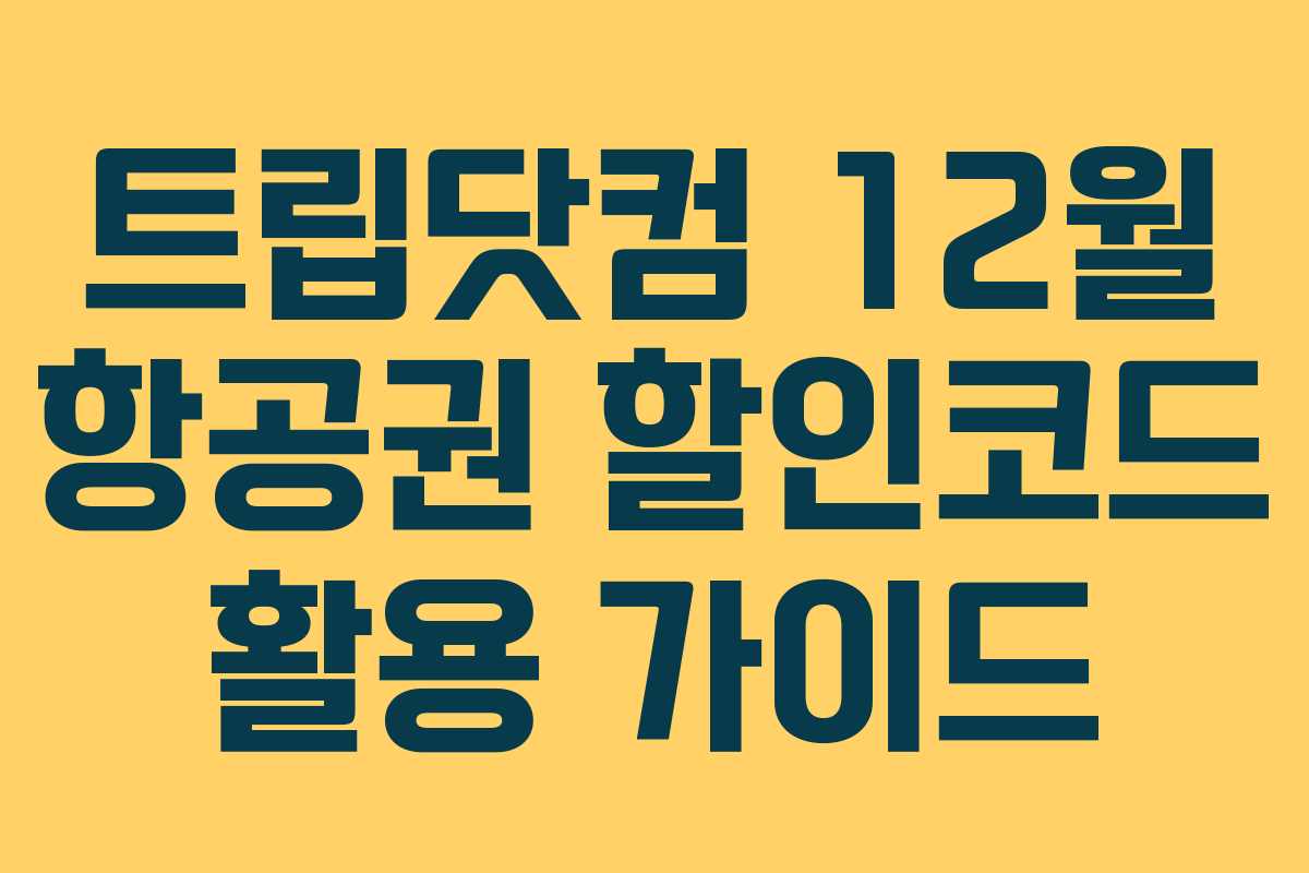 트립닷컴 12월 항공권 할인코드 활용 가이드