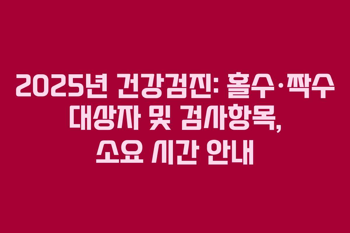 2025년 건강검진: 홀수·짝수 대상자 및 검사항목, 소요 시간 안내