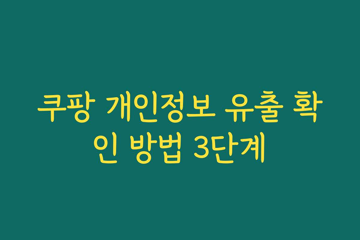 쿠팡 개인정보 유출 확인 방법 3단계