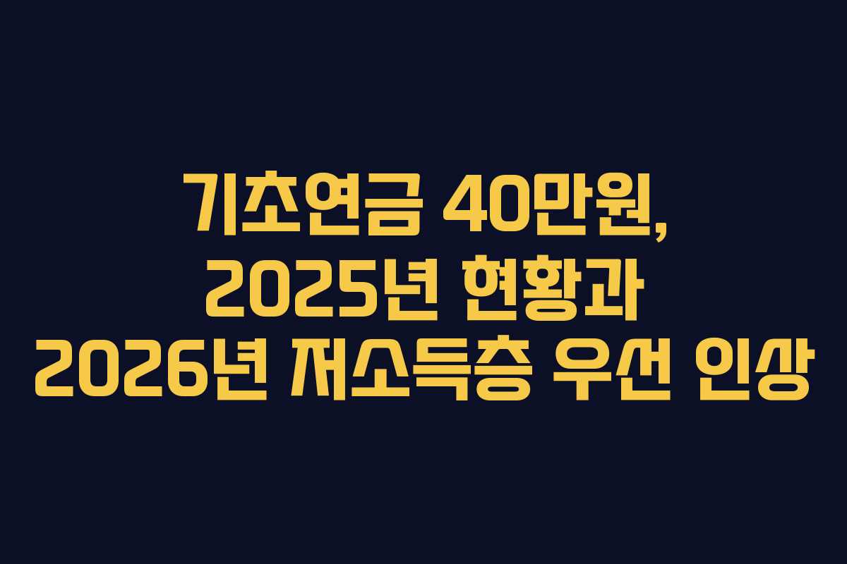 기초연금 40만원, 2025년 현황과 2026년 저소득층 우선 인상