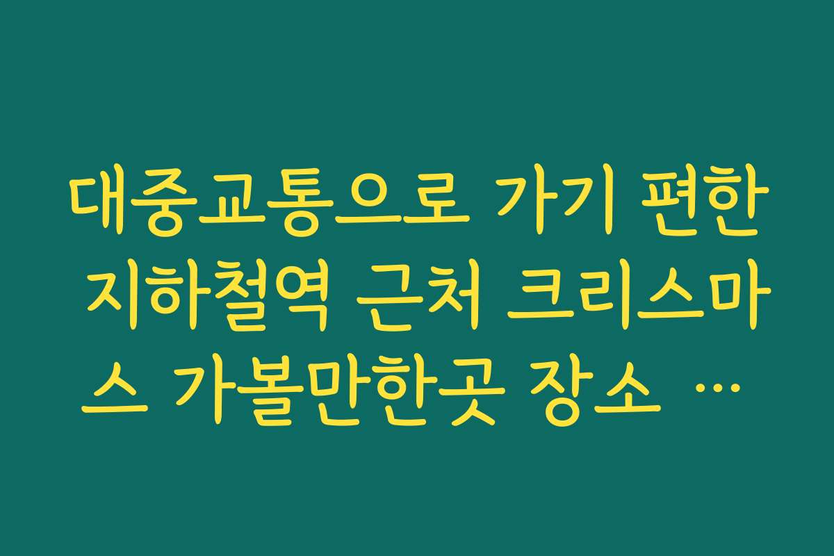대중교통으로 가기 편한 지하철역 근처 크리스마스 가볼만한곳 장소 정리