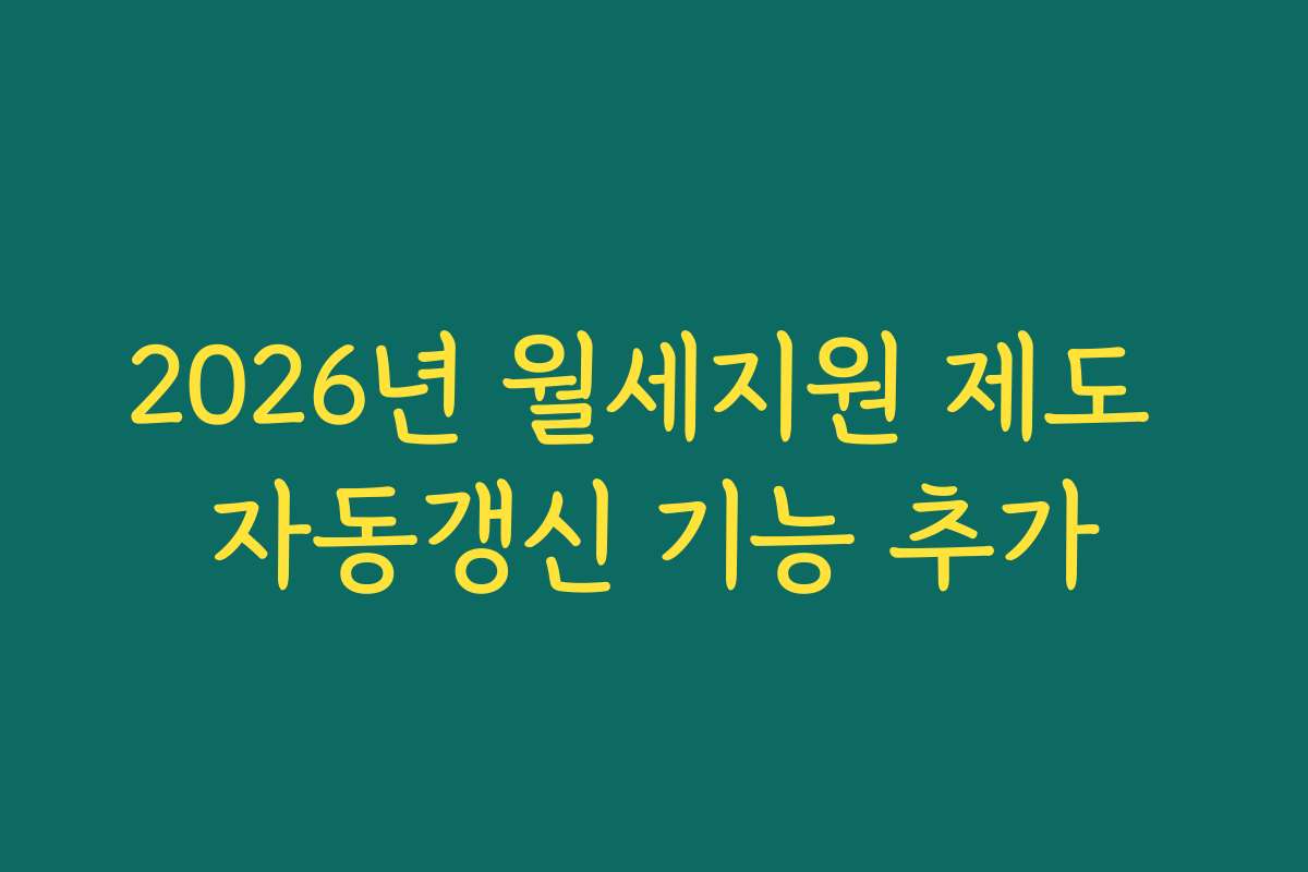2026년 월세지원 제도 자동갱신 기능 추가