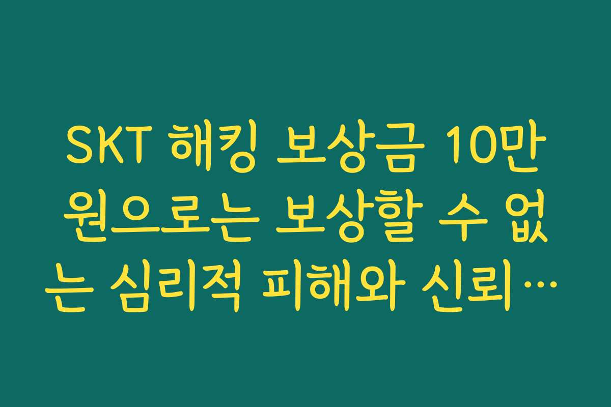 SKT 해킹 보상금 10만원으로는 보상할 수 없는 심리적 피해와 신뢰 훼손 문제 짚기