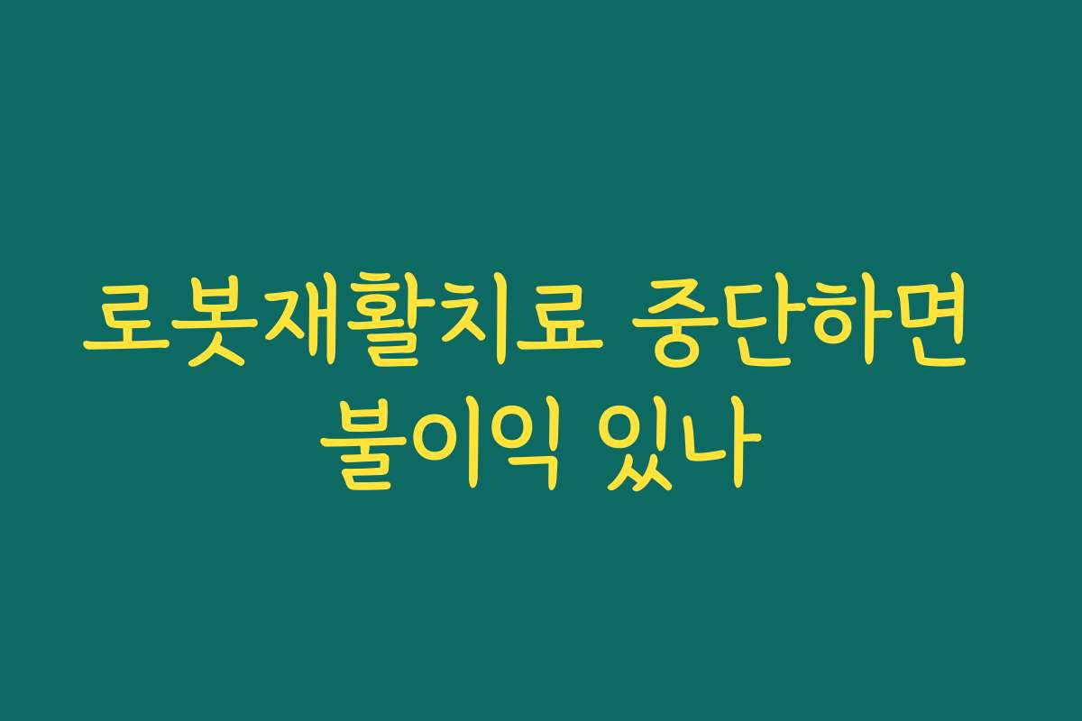 로봇재활치료 중단하면 불이익 있나