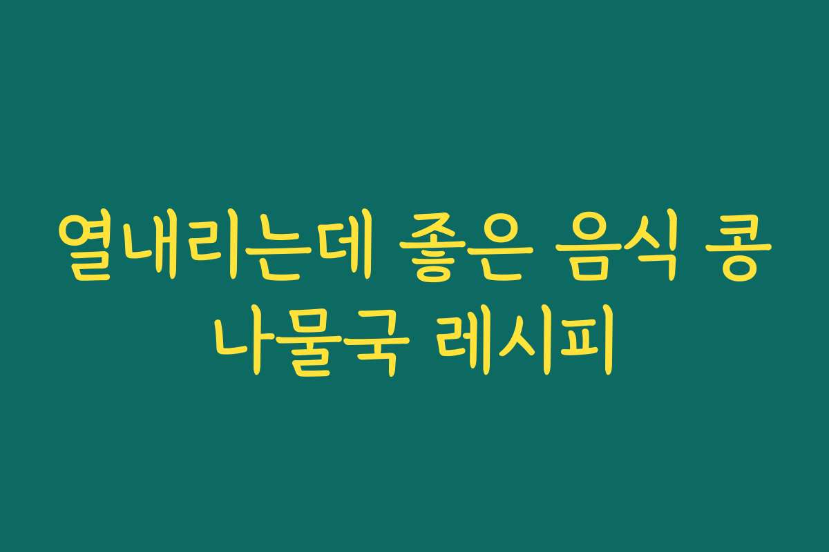 열내리는데 좋은 음식 콩나물국 레시피