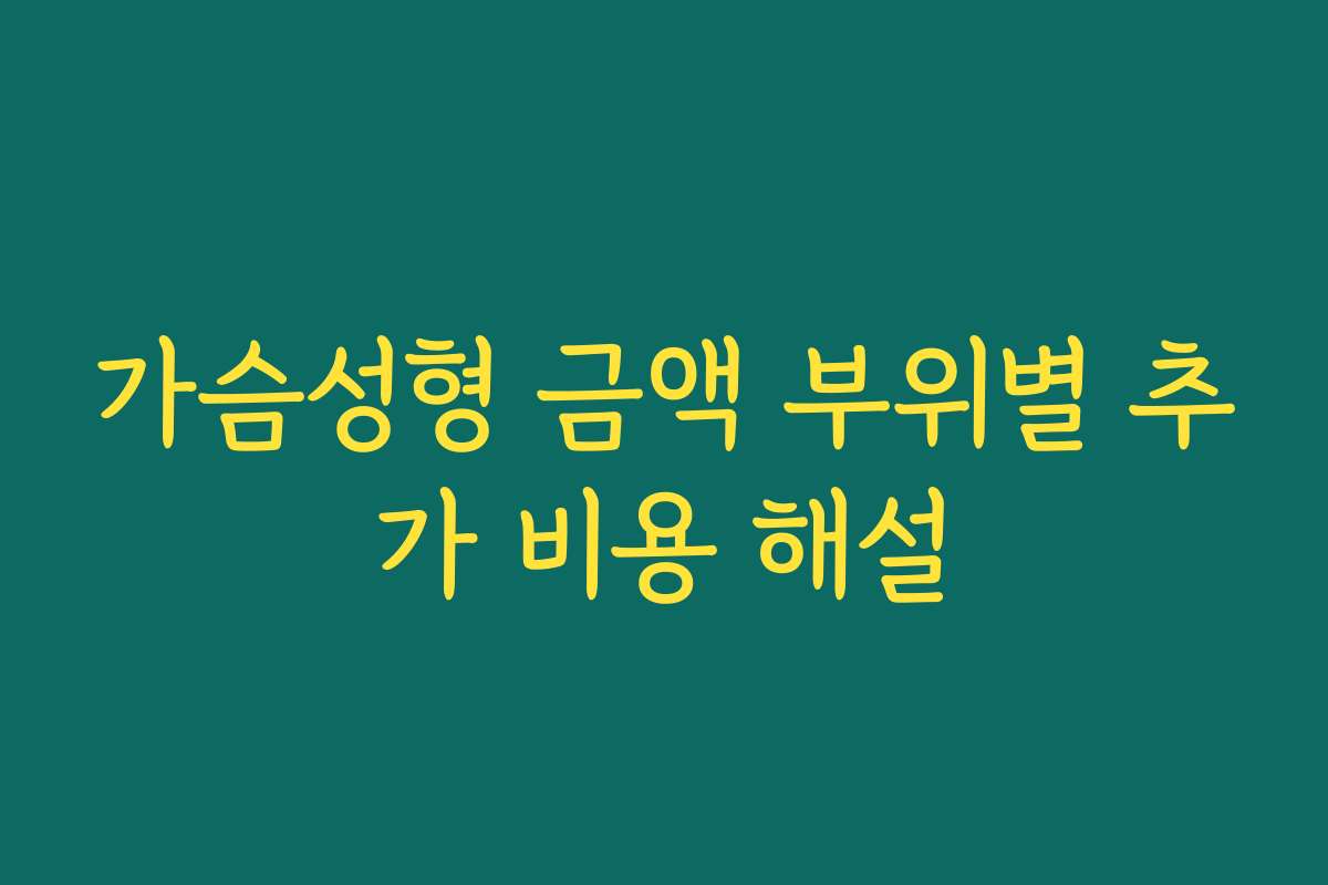 가슴성형 금액 부위별 추가 비용 해설