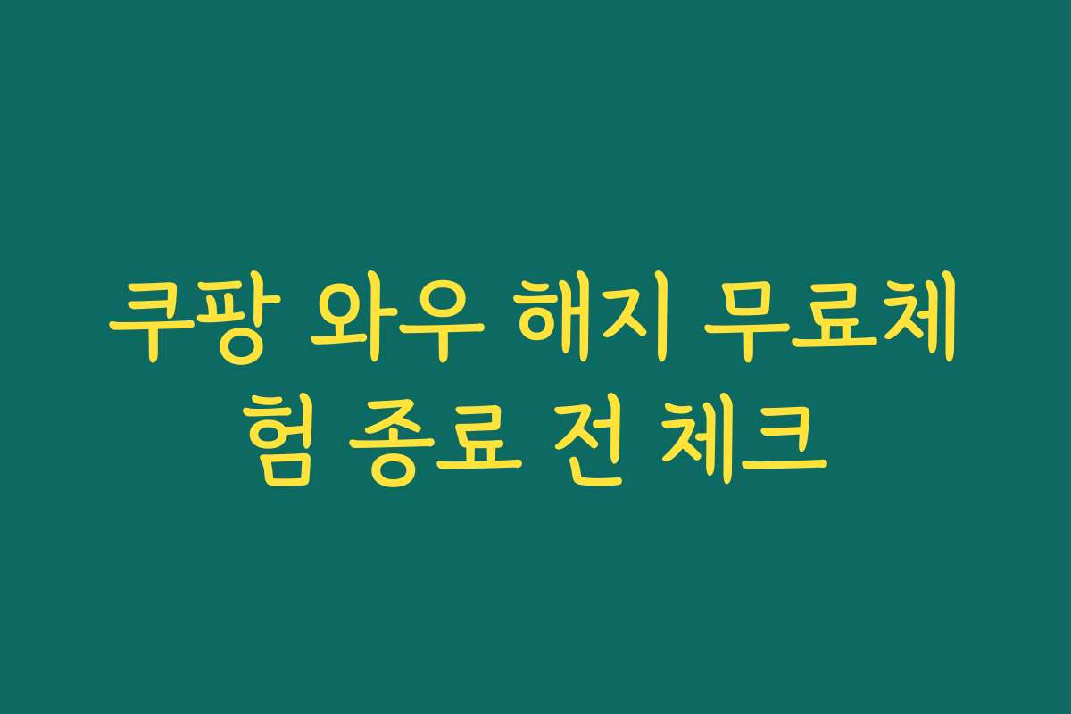 쿠팡 와우 해지 무료체험 종료 전 체크