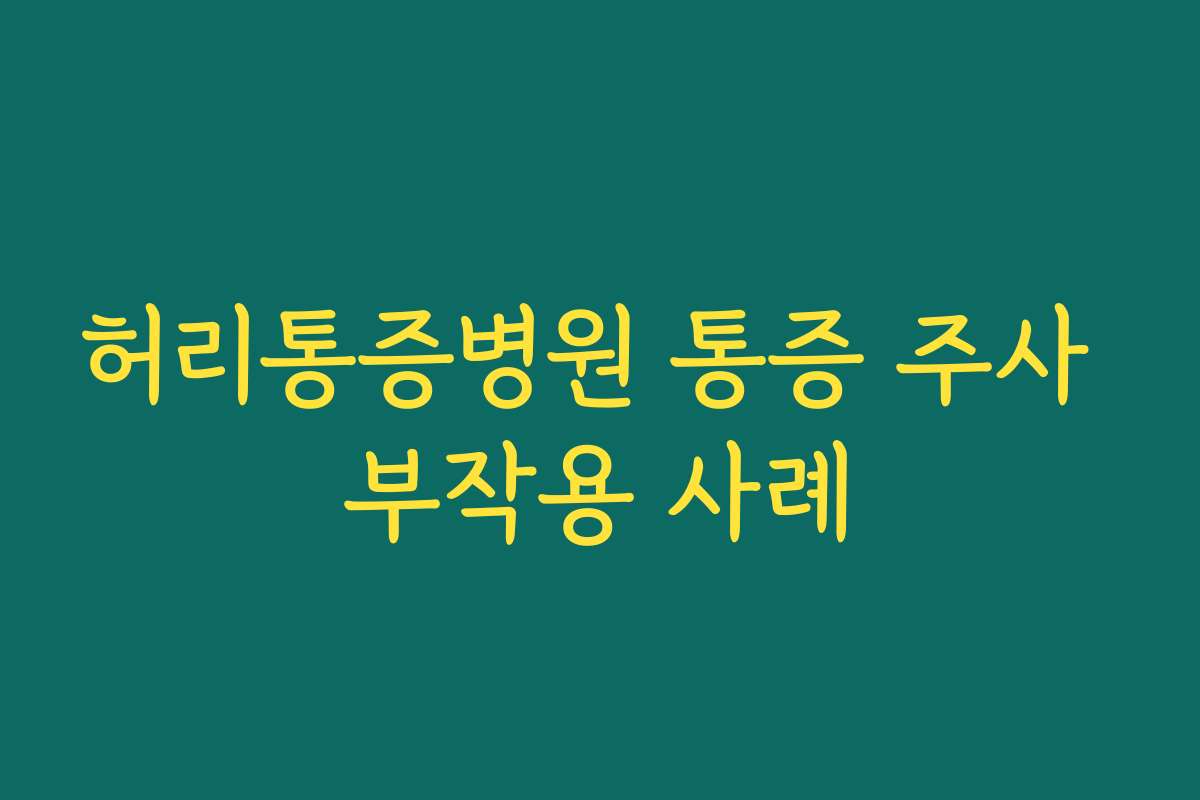 허리통증병원 통증 주사 부작용 사례
