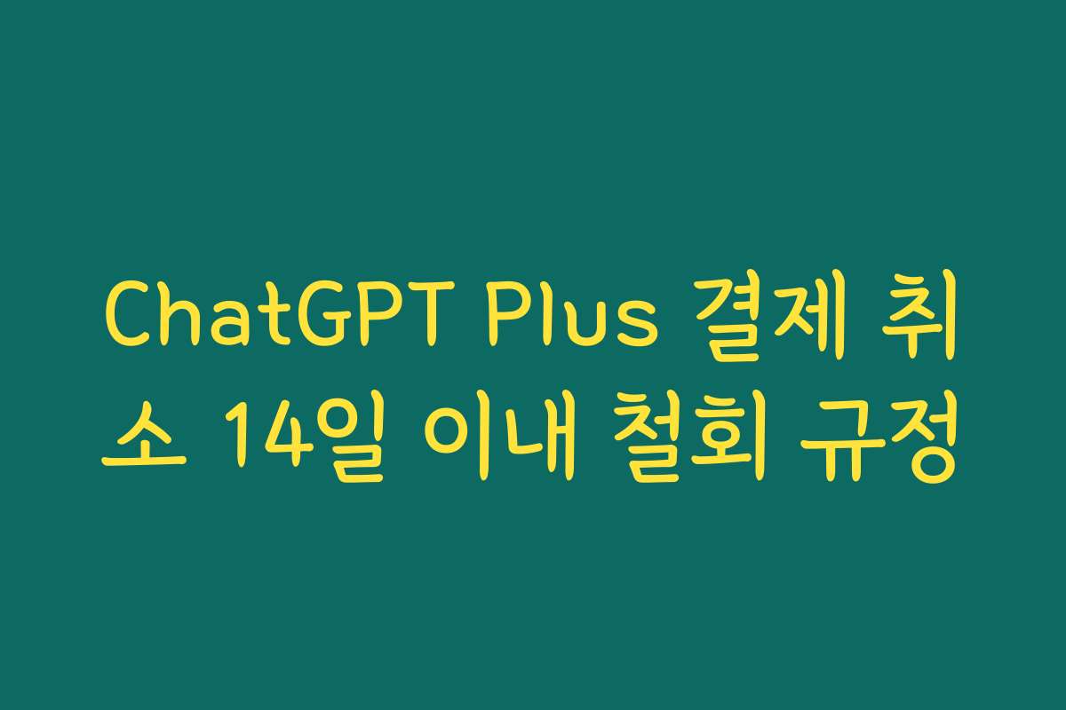 ChatGPT Plus 결제 취소 14일 이내 철회 규정