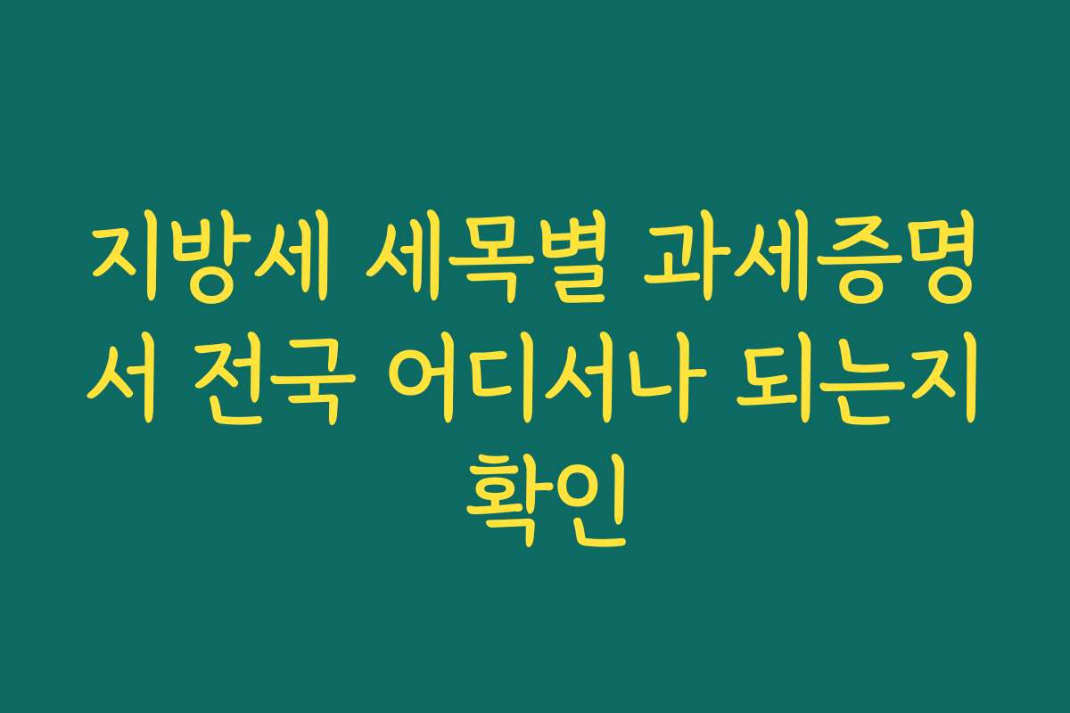 지방세 세목별 과세증명서 전국 어디서나 되는지 확인