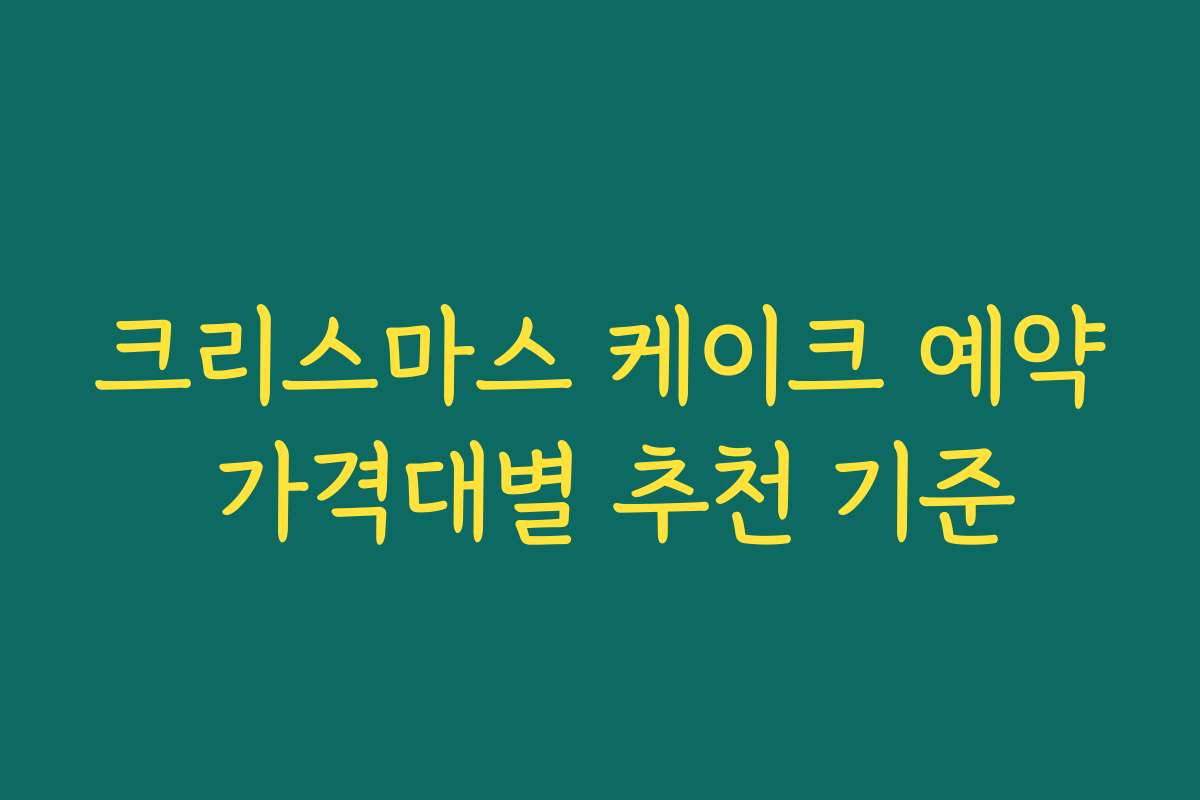 크리스마스 케이크 예약 가격대별 추천 기준