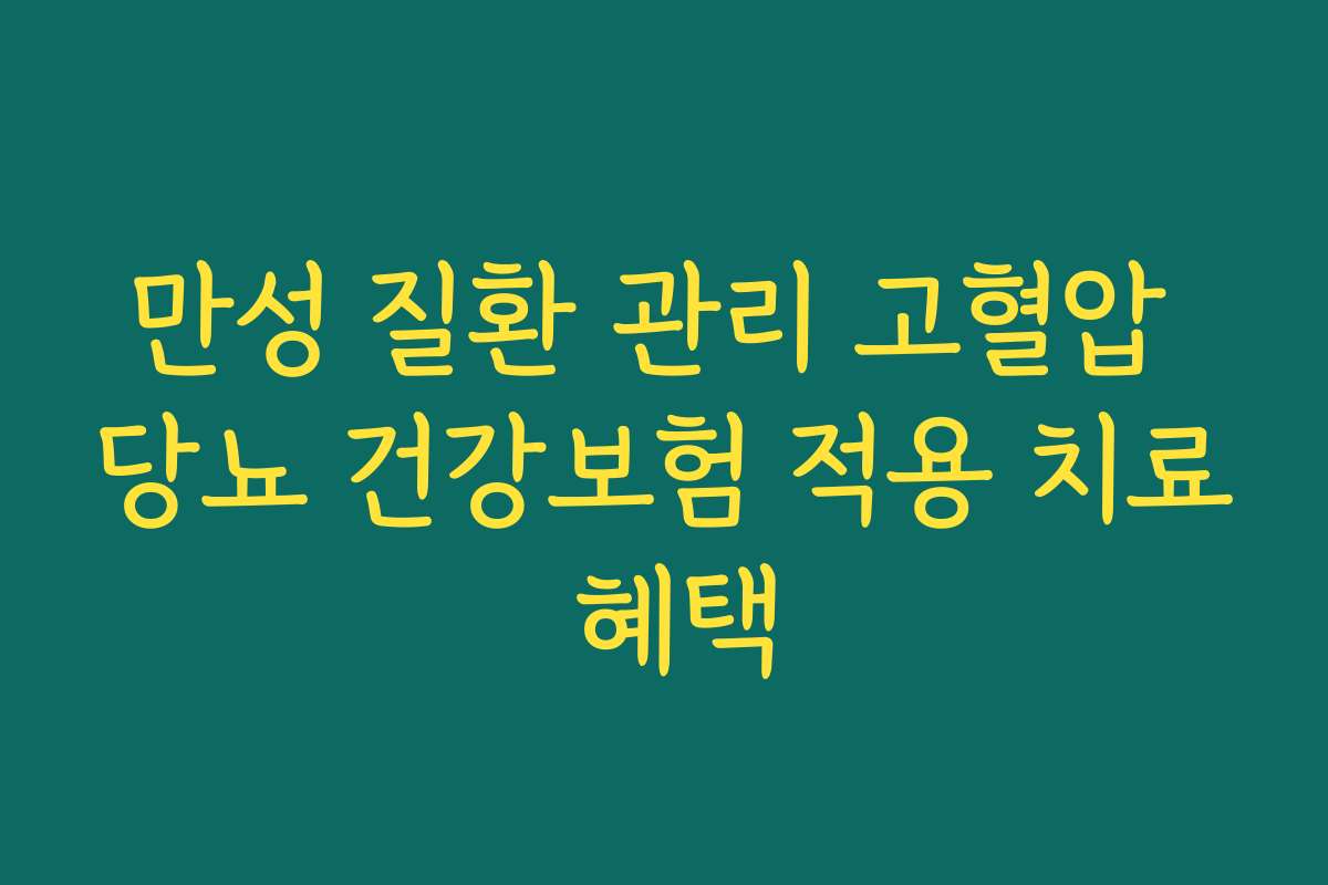 만성 질환 관리 고혈압 당뇨 건강보험 적용 치료 혜택