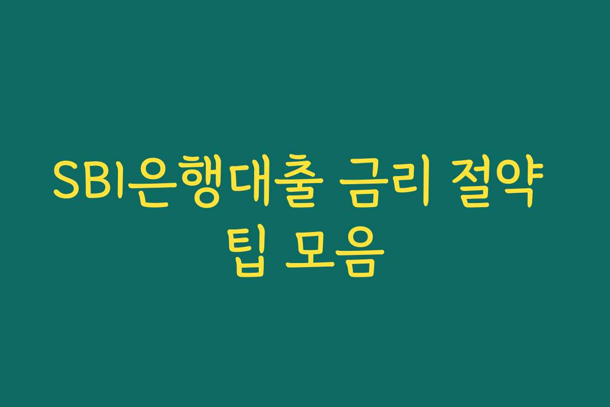 SBI은행대출 금리 절약 팁 모음