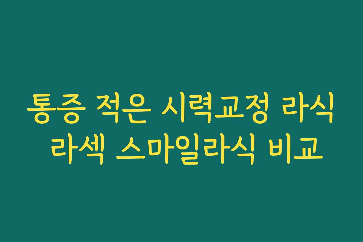 통증 적은 시력교정 라식 라섹 스마일라식 비교