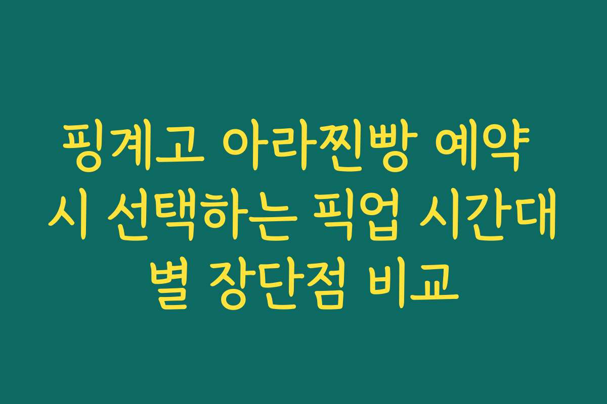 핑계고 아라찐빵 예약 시 선택하는 픽업 시간대별 장단점 비교