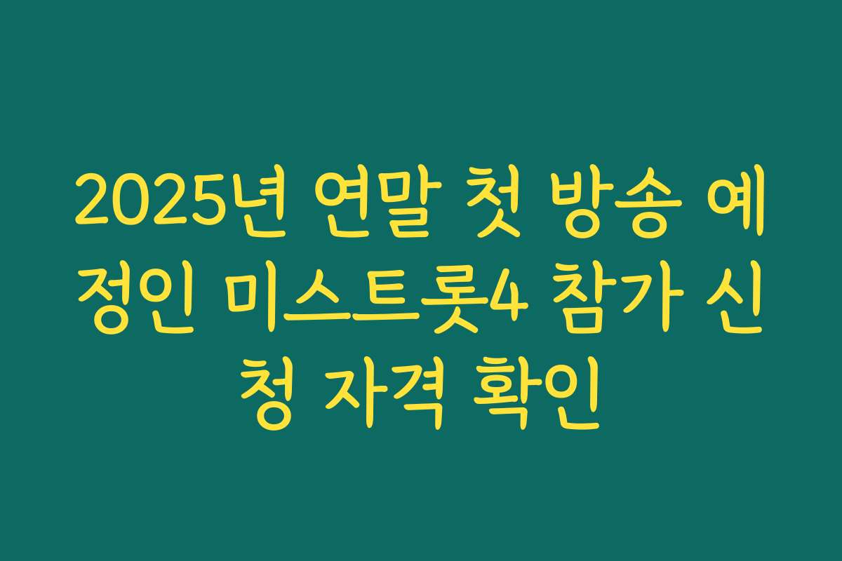 2025년 연말 첫 방송 예정인 미스트롯4 참가 신청 자격 확인
