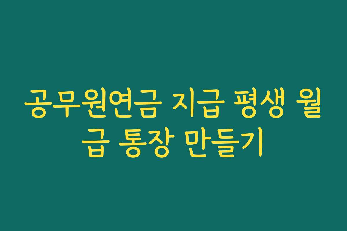 공무원연금 지급 평생 월급 통장 만들기