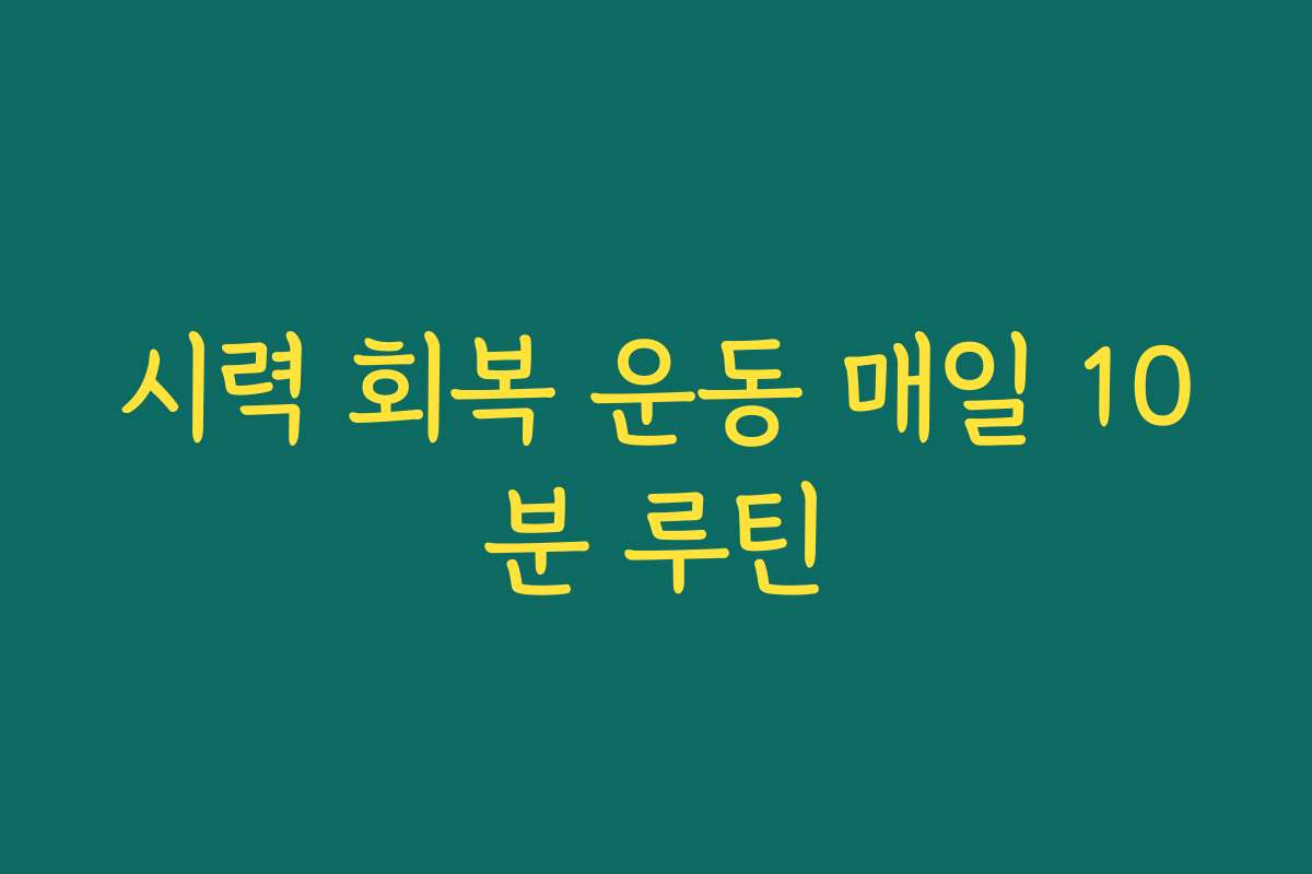 시력 회복 운동 매일 10분 루틴