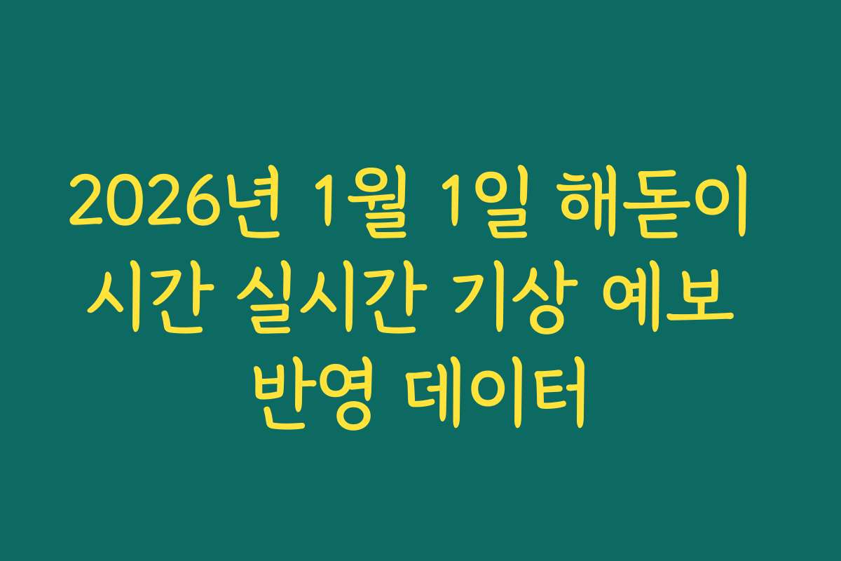 2026년 1월 1일 해돋이 시간 실시간 기상 예보 반영 데이터