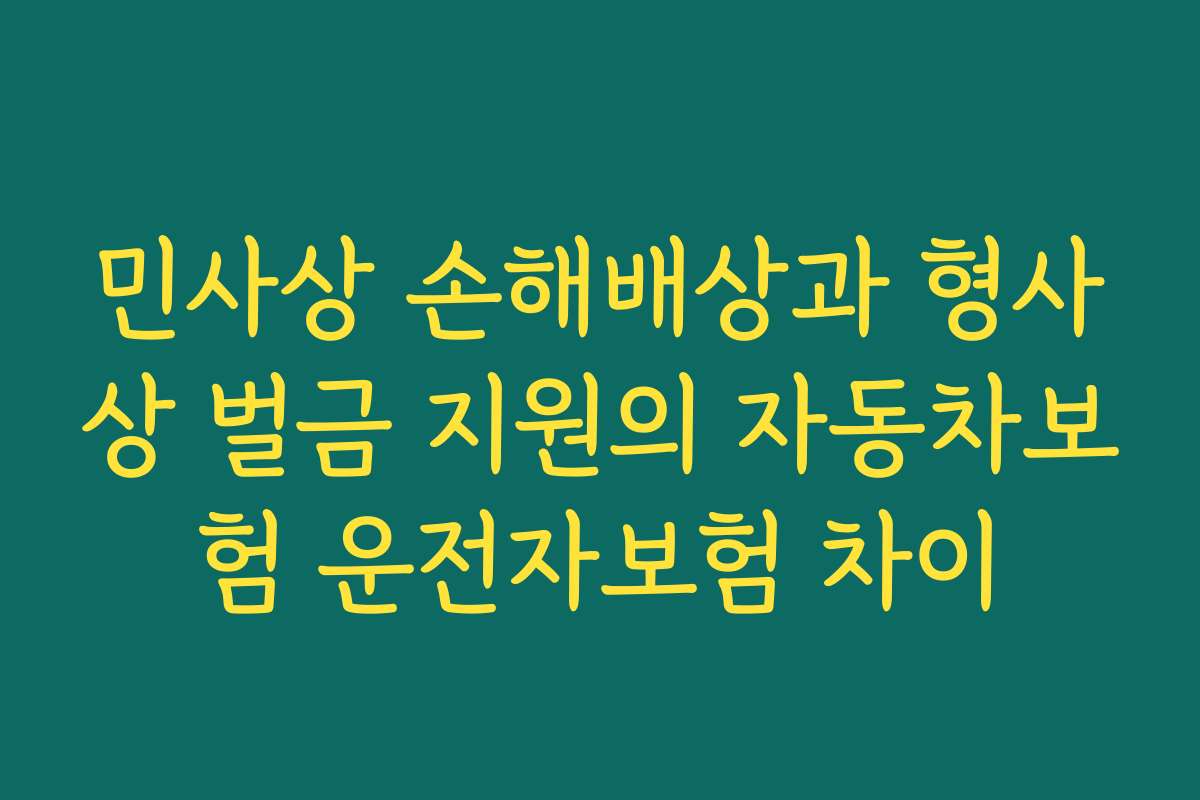 민사상 손해배상과 형사상 벌금 지원의 자동차보험 운전자보험 차이