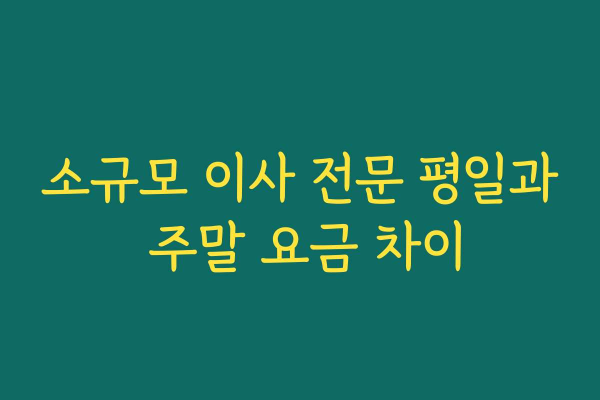 소규모 이사 전문 평일과 주말 요금 차이