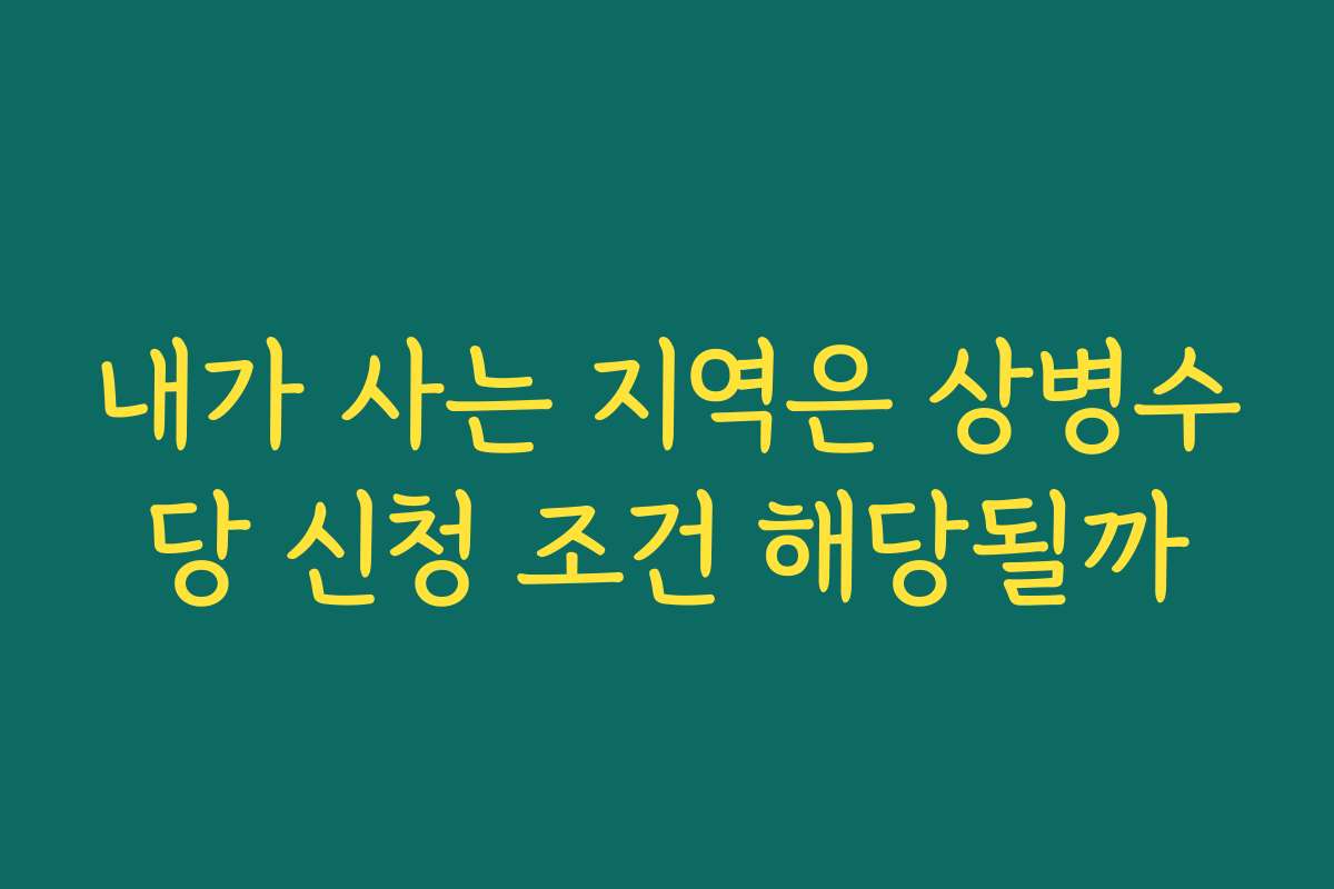 내가 사는 지역은 상병수당 신청 조건 해당될까
