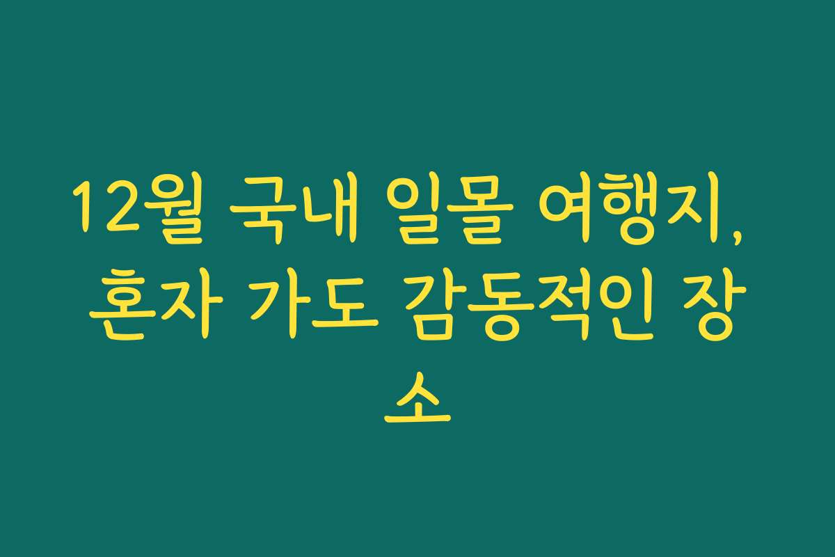 12월 국내 일몰 여행지, 혼자 가도 감동적인 장소