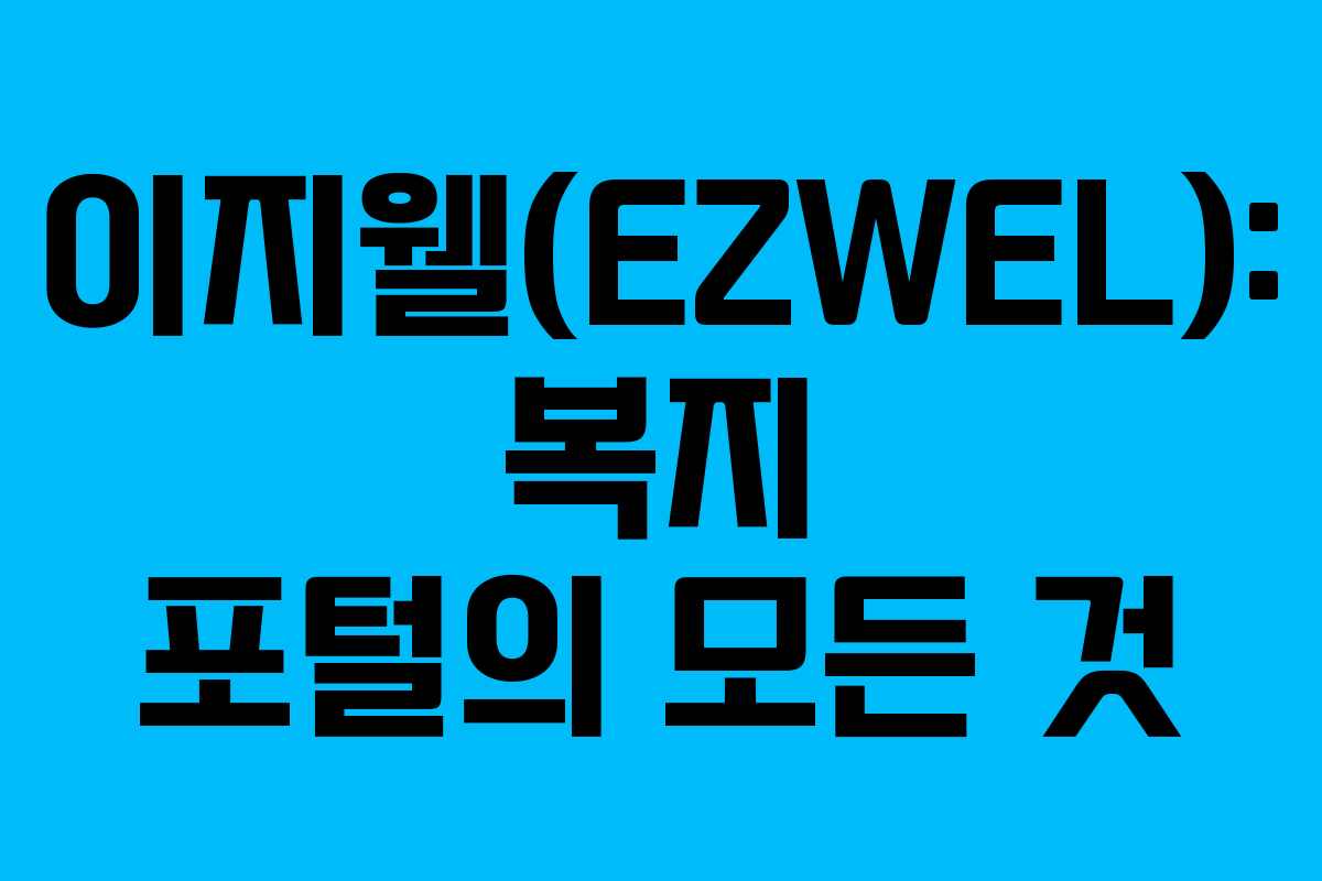 이지웰(EZWEL): 복지 포털의 모든 것