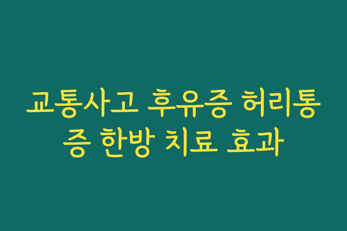 교통사고 후유증 허리통증 한방 치료 효과
