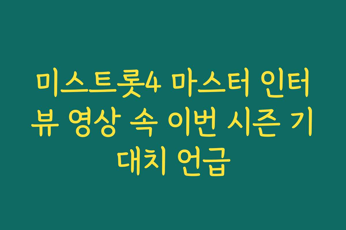 미스트롯4 마스터 인터뷰 영상 속 이번 시즌 기대치 언급