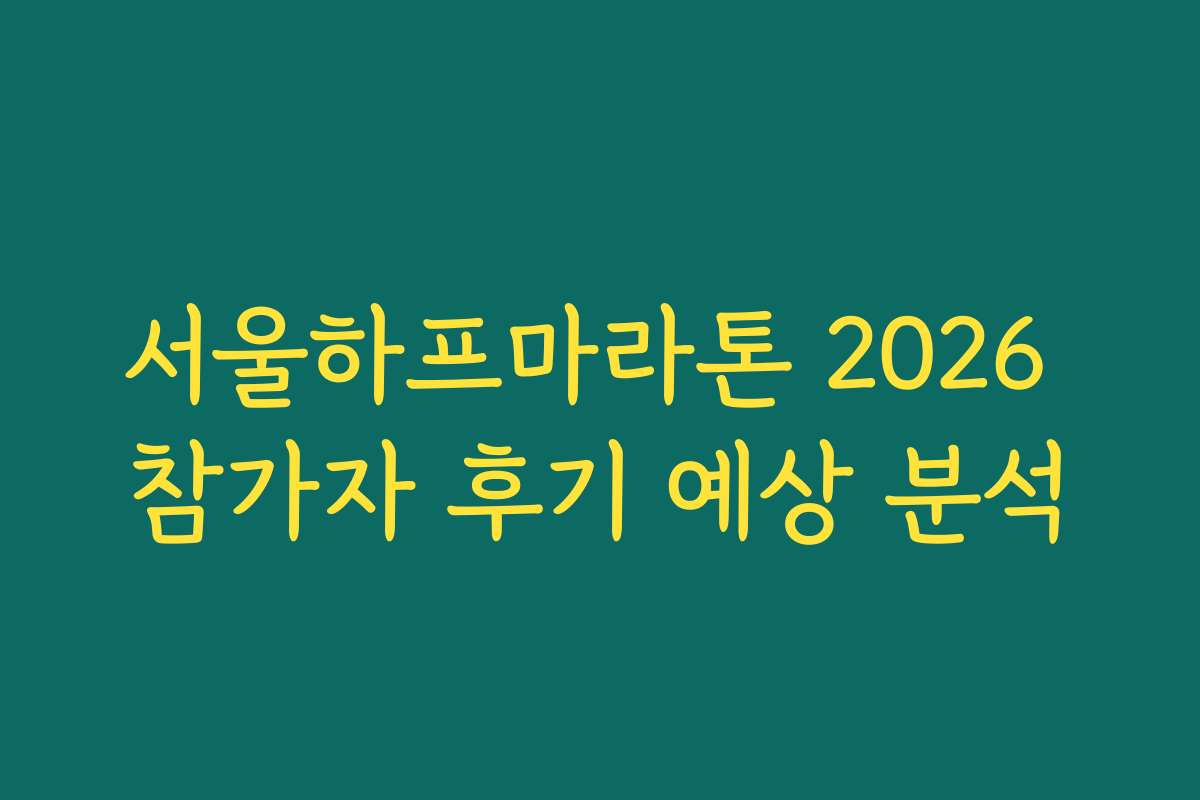 서울하프마라톤 2026 참가자 후기 예상 분석