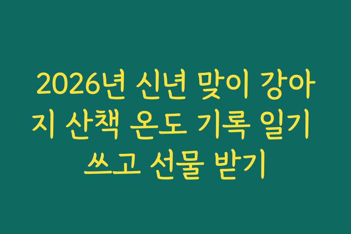 2026년 신년 맞이 강아지 산책 온도 기록 일기 쓰고 선물 받기